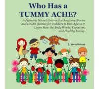 Who Has a Tummy Ache?: A Pediatric Nurse’s Interactive Anatomy Stories and Health Quizzes for Toddlers & Kids Ages 2-7. Learn How the Body Works, Digestion, and Healthy Eating.