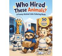 Who Hired These Animals?: A Funny Animal Jobs Coloring Book