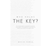 Who Holds The Key?: An Everyday Guide to Cryptography, Passwords, Crypto Wallets, and navigating the technology that protects your privacy in the modern world. (The Everyday Guides)