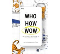 Who How WOW: The Curiously Nerdy Guide to Product Communication