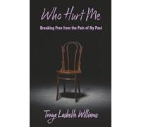 Who Hurt Me: Breaking Free from the Pain of My Past
