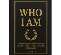 Who I Am - Gold Edition: Awakening the Power Within to Create a Life of Truth, Love, and Abundance
