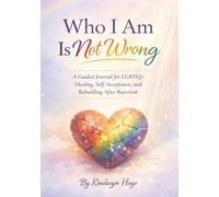 Who I Am Is Not Wrong: A Guided Journal for LGBTQ+ Healing, Self-Acceptance, and Rebuilding After Rejection