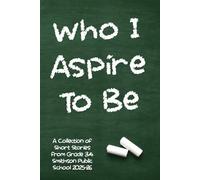 Who I Aspire To Be: A Collection of Short Stories from Grade 3/4 Smithson Public School 2025-26