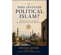 Who Invented Political Islam? Rethinking Religion, Governance, and Civilization in the Twenty-First Century