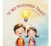 Who Invented That?: The Surprising History of Everyday Things for Curious Kids