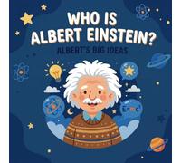 Who is Albret Enstin: Albert's Big Ideas Amazing True Stories Plus Fun Illustrations From Science (Gift Books for Kids)