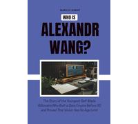 Who is Alexandr Wang?: The Story of the Youngest Self-Made Billionaire Who Built a Data Empire Before 30 and Proved That Vision Has No Age Limit (Billionaire Minds: Stories of Grit and Greatness)