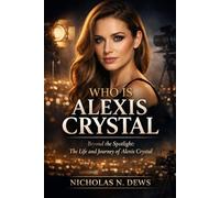 WHO IS ALEXIS CRYSTAL: Beyond the Spotlight: The Life and Journey of Alexis Crystal