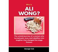 Who Is Ali Wong?: The untold journey of a woman who turned pain, love, and rebellion into laughter that changed the stage forever. (The Masters of American Comedy)