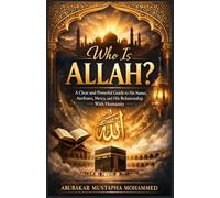 Who Is Allah?: A Clear and Powerful Guide to His Names, Attributes, Mercy, and His Relationship With Humanity (The Foundations of Islam Series)