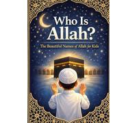 Who Is Allah (God)? The Beautiful Names of Allah for Kids: From the Quran & Authentic Sunnah - A Muslim Ramadan Book for Children (Legends of Islam: The Stories of the Prophet’s Companions)
