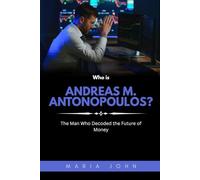 Who is Andreas M. Antonopoulos?: The Man Who Decoded the Future of Money