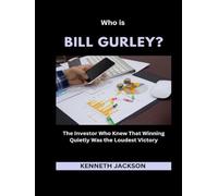 Who is Bill Gurley?: The Investor Who Knew That Winning Quietly Was the Loudest Victory (Titans of Industry: Influential American Investors & Business Owners)