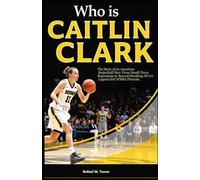 Who Is Caitlin Clark?: The Story of an American Basketball Star: From Small-Town Beginnings to Record-Breaking NCAA Legend and WNBA Phenom