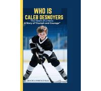 WHO IS CALEB DESNOYERS: The Heart of a Hero: A Story of Triumph and Courage