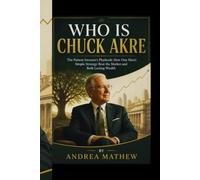 WHO IS CHUCK AKRE: The Patient Investor's Playbook: How One Man's Simple Strategy Beat the Market and Built Lasting Wealth