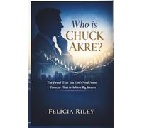Who is Chuck Akre?: The Proof That You Don't Need Noise, Fame, or Flash to Achieve Big Success