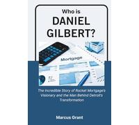 Who is Daniel Gilbert?: The Incredible Story of Rocket Mortgage’s Visionary and the Man Behind Detroit’s Transformation (Billionaire Minds: Stories of Grit and Greatness)