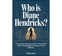 WHO IS DIANE HENDRICKS?: An Extraordinary Biography of How One Woman Built America’s Roofing Empire and Became a Private Billionaire