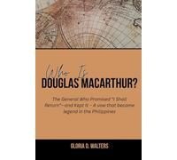 WHO IS DOUGLAS MACARTHUR?: The General Who Promised “I Shall Return”-and Kept It - A vow that became legend in the Philippines (The Exclusive Stories ... Game-Changers: Icons Who Left Their Mark)