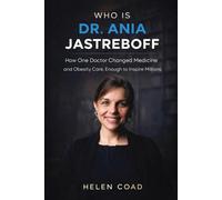 WHO IS DR. ANIA JASTREBOFF: How One Doctor Changed Medicine and Obesity Care, Enough to Inspire Millions
