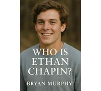 Who Is Ethan Chapin?: The Story Of The College Student That Was Murdered Alongside His Fellow Colleagues in The Idaho Four Tragedy In America. (The Idaho Student Murder Mystery)