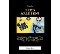Who Is Fred Armisen?: The Master of Disguise Who Redefined Comedy Without You Even Noticing (Comedy Across America)