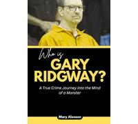 Who is Gary Ridgway?: A True Crime Journey into the Mind of a Monster (Blood and Shadows: True Crime Stories and The Players Behind Them)