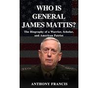 Who Is General James Mattis?: The Biography of a Warrior, Scholar, and American Patriot