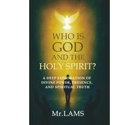 Who Is God And The Holy Spirit?: A Deep Exploration of Divine Power, Presence, and Spiritual Truth
