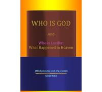 WHO IS GOD: And who is Lucifer: What Happened in Heaven
