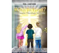 Who Is God? Systematic Theology For Kids: Discovering Biblical Truths Through Real Questions Kids Ask: A 52-Week Journey with Lessons and Family ... 9-12 (The Hawthorne Family Theology Series)