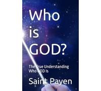 Who is GOD?: The True Understanding Who GOD Is