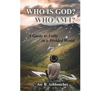 WHO IS GOD? WHO AM I?: A Guide to Unity in a Divided World