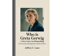 WHO IS GRETA GERWIG: A New Voice in Filmmaking: Greta Gerwig's Bold Approach to Modern Cinema