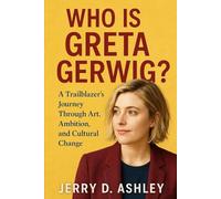 Who Is Greta Gerwig?: A Trailblazer’s Journey Through Art, Ambition, and Cultural Change