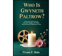 WHO IS GWYNETH PALTROW?: A Story of an American Actress, Filmmaker’s Daughter, and Wellness Businesswoman from Beginning to Present