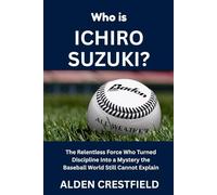 Who Is Ichiro Suzuki?: The Relentless Force Who Turned Discipline Into a Mystery the Baseball World Still Cannot Explain (The Hall of Baseball Greats Series)