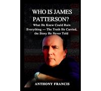 Who Is James Patterson?: What He Knew Could Ruin Everything - The Truth He Carried, the Story He Never Told (Who Was?)