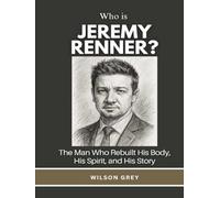 Who is Jeremy Renner?: The Man Who Rebuilt His Body, His Spirit, and His Story