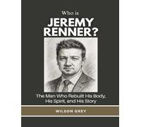 Who is Jeremy Renner?: The Man Who Rebuilt His Body, His Spirit, and His Story
