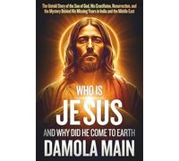 Who Is Jesus, and Why Did He Come to Earth?: The Untold Story of the Son of God, His Crucifixion, Resurrection, and the Mystery Behind His Missing ... Path Back to Terra-the Garden of Eden.)