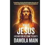 Who Is Jesus, and Why Did He Come to Earth?: The Untold Story of the Son of God, His Crucifixion, Resurrection, and the Mystery Behind His Missing ... Path Back to Terra-the Garden of Eden.)