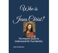 Who is Jesus Christ?: The Historic Quest to Understand His True Identity
