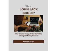 Who Is John Jack Bogle?: The Untold Story of the Man Who Changed Money Forever (Masters of the Market: U.S. Investing Icons)
