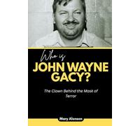 Who is John Wayne Gacy?: The Clown Behind the Mask of Terror (Blood and Shadows: True Crime Stories and The Players Behind Them)