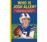 Who Is Josh Allen?: The Inspiring Story of the Buffalo Bills Superstar Who Never Gave Up (Inspiring Sports Biographies for Kids)