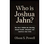 Who is Joshua Jahn ?: The Story Behind the Shooting, Mental Health, Alienation, and America’s Gun Crisis
