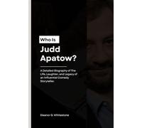 Who is Judd Apatow?: A Detailed Biography of The Life, Laughter, and Legacy of an Influential Comedy Storyteller.